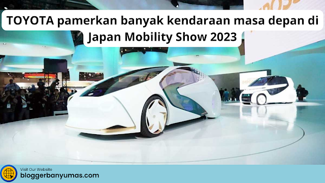 Review TOYOTA pamerkan banyak kendaraan masa depan di Japan Mobility Show 2023 1