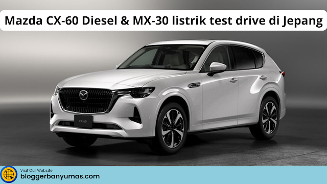 Mazda CX-60 Diesel dan MX-30 listrik test drive di Jepang 1